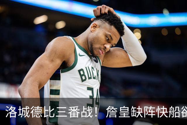 洛城德比三番战！詹皇缺阵快船欲大胜复仇湖人