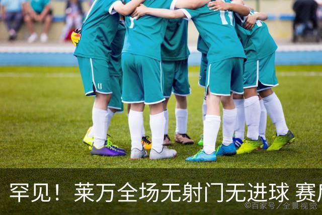 罕见！莱万全场无射门无进球 赛后遭媒体一致差评